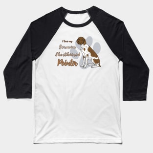 I love my German Shorthaired Pointer! Especially for GSP owners! Baseball T-Shirt